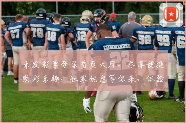 乐发彩票登录首页大厅，尽享便捷购彩乐趣，独家优惠等你来，体验双重惊喜